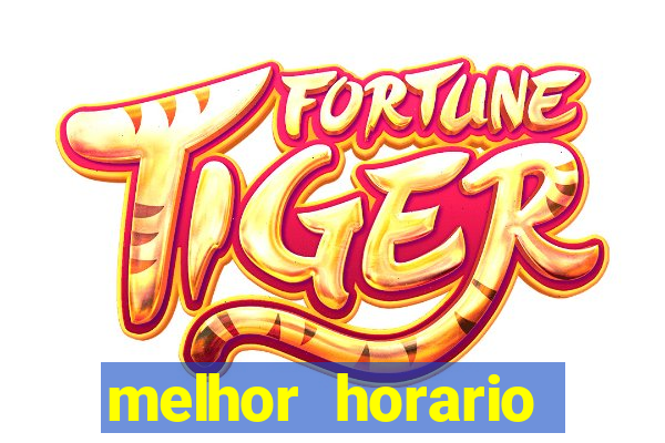 melhor horario jogar fortune tiger